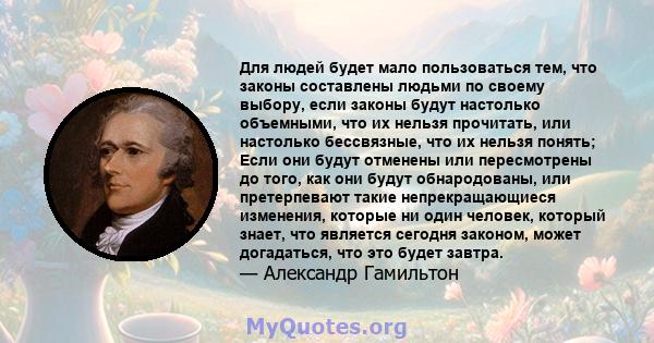 Для людей будет мало пользоваться тем, что законы составлены людьми по своему выбору, если законы будут настолько объемными, что их нельзя прочитать, или настолько бессвязные, что их нельзя понять; Если они будут