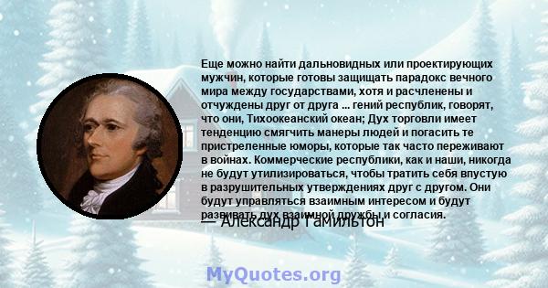 Еще можно найти дальновидных или проектирующих мужчин, которые готовы защищать парадокс вечного мира между государствами, хотя и расчленены и отчуждены друг от друга ... гений республик, говорят, что они, Тихоокеанский