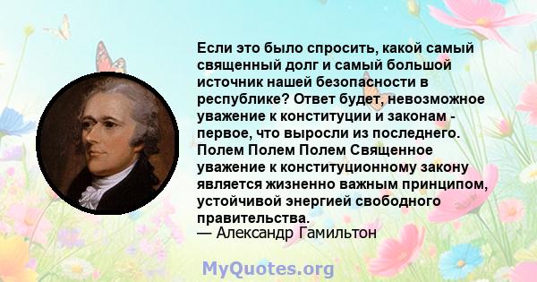 Если это было спросить, какой самый священный долг и самый большой источник нашей безопасности в республике? Ответ будет, невозможное уважение к конституции и законам - первое, что выросли из последнего. Полем Полем