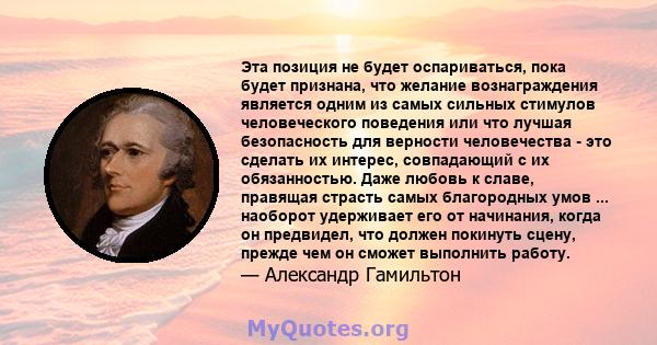 Эта позиция не будет оспариваться, пока будет признана, что желание вознаграждения является одним из самых сильных стимулов человеческого поведения или что лучшая безопасность для верности человечества - это сделать их