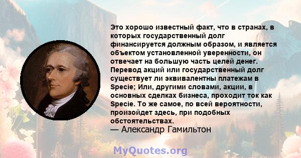 Это хорошо известный факт, что в странах, в которых государственный долг финансируется должным образом, и является объектом установленной уверенности, он отвечает на большую часть целей денег. Перевод акций или