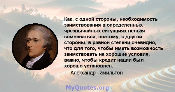 Как, с одной стороны, необходимость заимствования в определенных чрезвычайных ситуациях нельзя сомневаться, поэтому, с другой стороны, в равной степени очевидно, что для того, чтобы иметь возможность заимствовать на