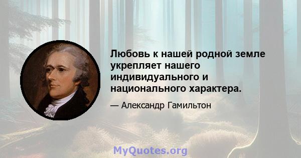 Любовь к нашей родной земле укрепляет нашего индивидуального и национального характера.