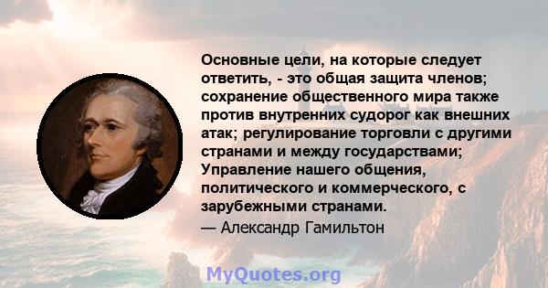 Основные цели, на которые следует ответить, - это общая защита членов; сохранение общественного мира также против внутренних судорог как внешних атак; регулирование торговли с другими странами и между государствами;