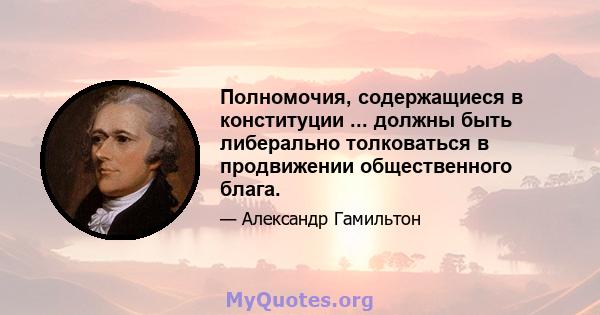 Полномочия, содержащиеся в конституции ... должны быть либерально толковаться в продвижении общественного блага.