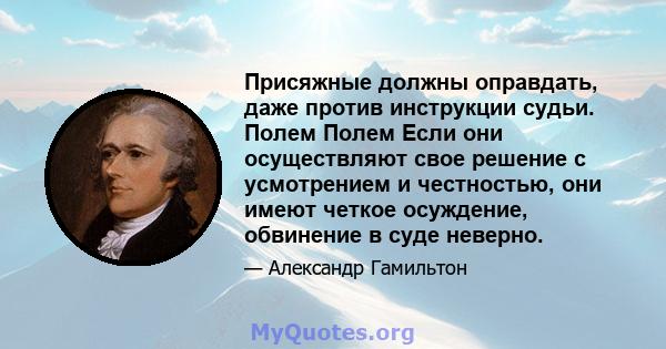 Присяжные должны оправдать, даже против инструкции судьи. Полем Полем Если они осуществляют свое решение с усмотрением и честностью, они имеют четкое осуждение, обвинение в суде неверно.