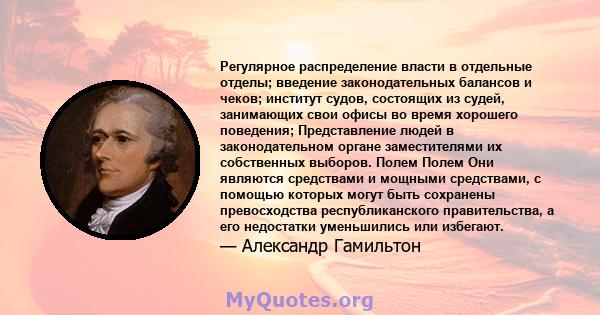 Регулярное распределение власти в отдельные отделы; введение законодательных балансов и чеков; институт судов, состоящих из судей, занимающих свои офисы во время хорошего поведения; Представление людей в законодательном 