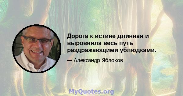 Дорога к истине длинная и выровняла весь путь раздражающими ублюдками.