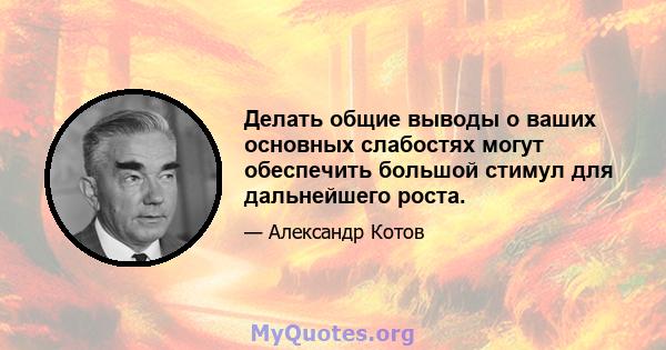 Делать общие выводы о ваших основных слабостях могут обеспечить большой стимул для дальнейшего роста.