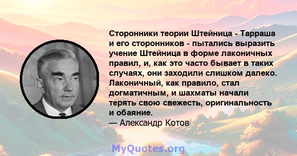 Сторонники теории Штейница - Тарраша и его сторонников - пытались выразить учение Штейница в форме лаконичных правил, и, как это часто бывает в таких случаях, они заходили слишком далеко. Лаконичный, как правило, стал