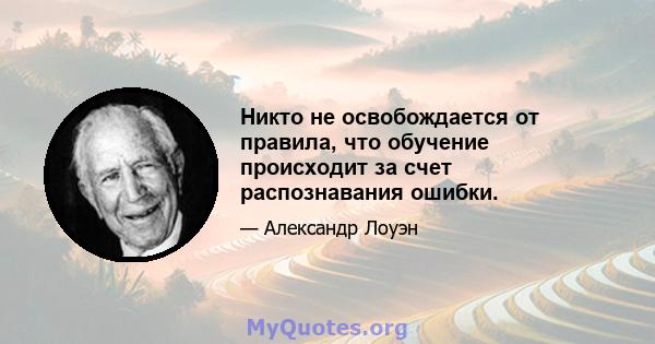 Никто не освобождается от правила, что обучение происходит за счет распознавания ошибки.