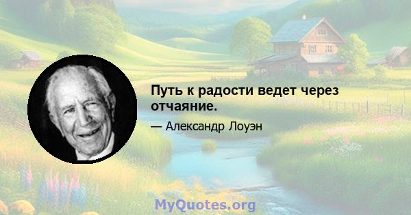 Путь к радости ведет через отчаяние.