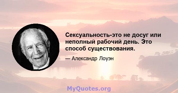 Сексуальность-это не досуг или неполный рабочий день. Это способ существования.