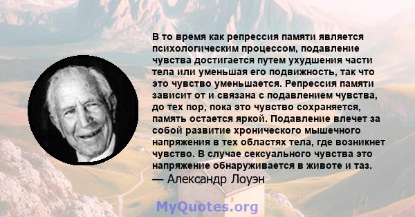 В то время как репрессия памяти является психологическим процессом, подавление чувства достигается путем ухудшения части тела или уменьшая его подвижность, так что это чувство уменьшается. Репрессия памяти зависит от и