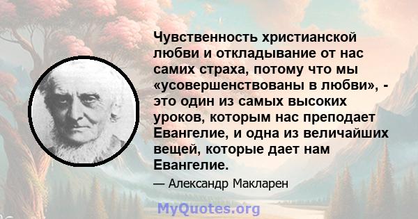 Чувственность христианской любви и откладывание от нас самих страха, потому что мы «усовершенствованы в любви», - это один из самых высоких уроков, которым нас преподает Евангелие, и одна из величайших вещей, которые