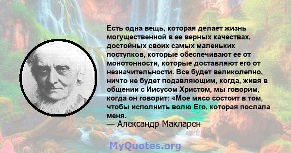 Есть одна вещь, которая делает жизнь могущественной в ее верных качествах, достойных своих самых маленьких поступков, которые обеспечивают ее от монотонности, которые доставляют его от незначительности. Все будет