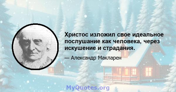 Христос изложил свое идеальное послушание как человека, через искушение и страдания.