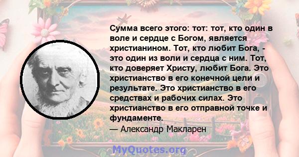 Сумма всего этого: тот: тот, кто один в воле и сердце с Богом, является христианином. Тот, кто любит Бога, - это один из воли и сердца с ним. Тот, кто доверяет Христу, любит Бога. Это христианство в его конечной цели и