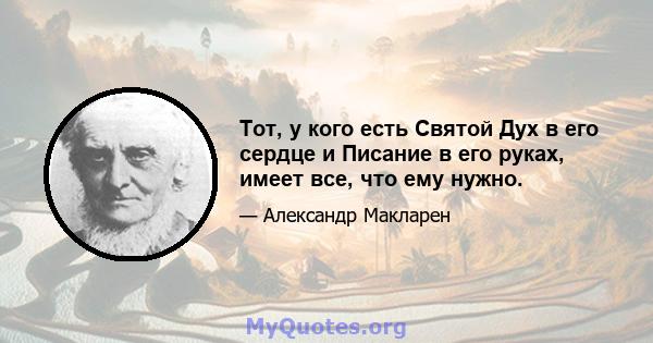 Тот, у кого есть Святой Дух в его сердце и Писание в его руках, имеет все, что ему нужно.