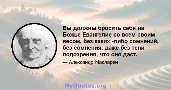 Вы должны бросить себя на Божье Евангелие со всем своим весом, без каких -либо сомнений, без сомнения, даже без тени подозрения, что оно даст.