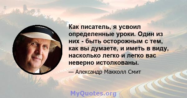 Как писатель, я усвоил определенные уроки. Один из них - быть осторожным с тем, как вы думаете, и иметь в виду, насколько легко и легко вас неверно истолкованы.