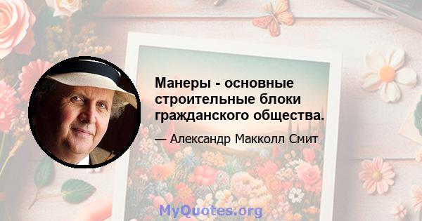 Манеры - основные строительные блоки гражданского общества.