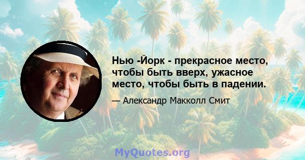 Нью -Йорк - прекрасное место, чтобы быть вверх, ужасное место, чтобы быть в падении.