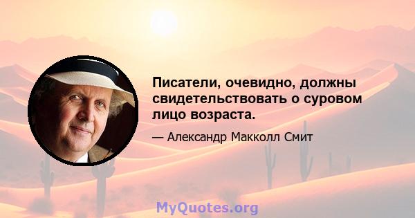 Писатели, очевидно, должны свидетельствовать о суровом лицо возраста.