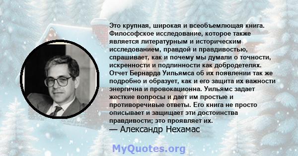 Это крупная, широкая и всеобъемлющая книга. Философское исследование, которое также является литературным и историческим исследованием, правдой и правдивостью, спрашивает, как и почему мы думали о точности, искренности