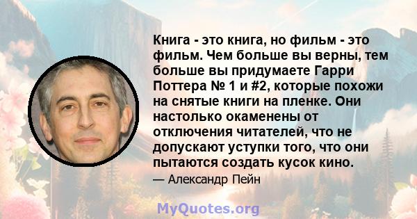 Книга - это книга, но фильм - это фильм. Чем больше вы верны, тем больше вы придумаете Гарри Поттера № 1 и #2, которые похожи на снятые книги на пленке. Они настолько окаменены от отключения читателей, что не допускают