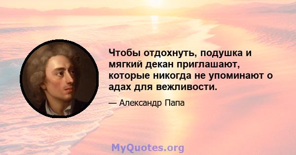 Чтобы отдохнуть, подушка и мягкий декан приглашают, которые никогда не упоминают о адах для вежливости.