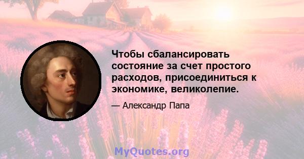 Чтобы сбалансировать состояние за счет простого расходов, присоединиться к экономике, великолепие.