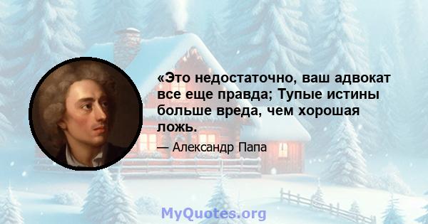 «Это недостаточно, ваш адвокат все еще правда; Тупые истины больше вреда, чем хорошая ложь.