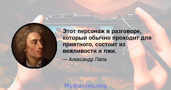 Этот персонаж в разговоре, который обычно проходит для приятного, состоит из вежливости и лжи.