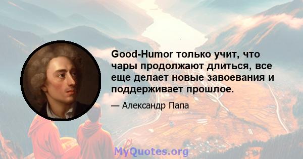 Good-Humor только учит, что чары продолжают длиться, все еще делает новые завоевания и поддерживает прошлое.