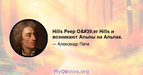 Hills Peep O'er Hills и возникают Альпы на Альпах.