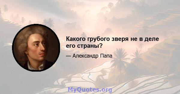 Какого грубого зверя не в деле его страны?