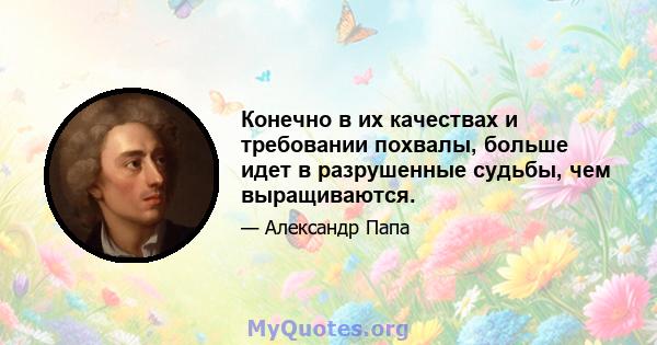 Конечно в их качествах и требовании похвалы, больше идет в разрушенные судьбы, чем выращиваются.