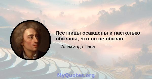 Лестницы осаждены и настолько обязаны, что он не обязан.