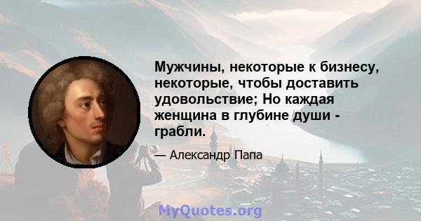 Мужчины, некоторые к бизнесу, некоторые, чтобы доставить удовольствие; Но каждая женщина в глубине души - грабли.