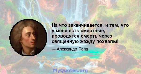 На что заканчивается, и тем, что у меня есть смертные, проводятся смерть через священную жажду похвалы!