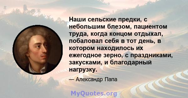 Наши сельские предки, с небольшим блезом, пациентом труда, когда концом отдыхал, побаловал себя в тот день, в котором находилось их ежегодное зерно, с праздниками, закусками, и благодарный нагрузку.