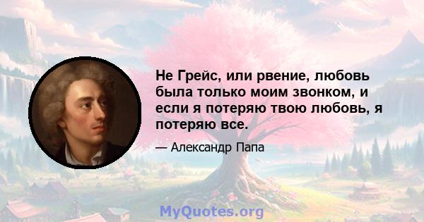 Не Грейс, или рвение, любовь была только моим звонком, и если я потеряю твою любовь, я потеряю все.