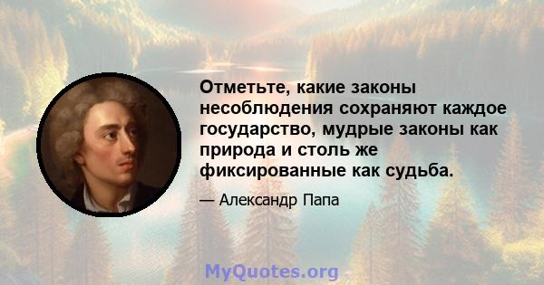 Отметьте, какие законы несоблюдения сохраняют каждое государство, мудрые законы как природа и столь же фиксированные как судьба.