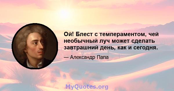 Ой! Блест с темпераментом, чей необычный луч может сделать завтрашний день, как и сегодня.