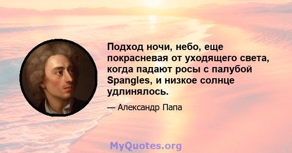 Подход ночи, небо, еще покрасневая от уходящего света, когда падают росы с палубой Spangles, и низкое солнце удлинялось.