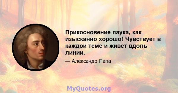 Прикосновение паука, как изысканно хорошо! Чувствует в каждой теме и живет вдоль линии.