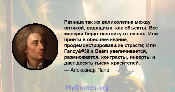 Разница так же великолепна между оптикой, видящими, как объекты. Все манеры берут настойку от наших; Или прийти в обесцвечивание, продемонстрировавшие страсти; Или Fancy's Beam увеличивается, размножается,