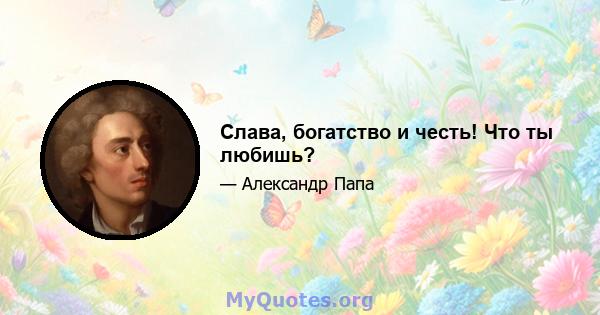 Слава, богатство и честь! Что ты любишь?