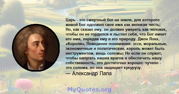 Царь - это смертный бог на земле, для которого живой Бог одолжил свое имя как великая честь; Но, как сказал ему, он должен умереть как человек, чтобы он не гордился и льстил себя, что Бог имеет его имя, передав ему и